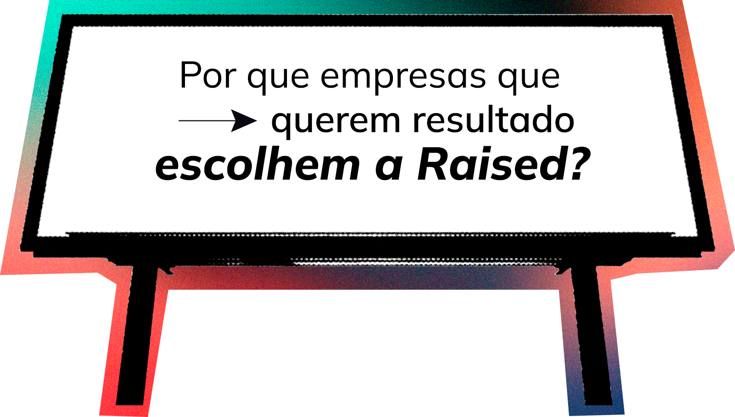 Por que empresas que querem resultado escolhem a Raised?
